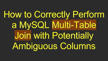 How to Correctly Perform a MySQL Multi-Table Join with Potentially Ambiguous Columns