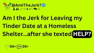 Reddit Stories - Am I The Jerk For Leaving My Tinder Date At A Homeless Shelter Aita
