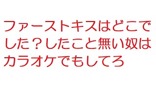 【2ch】ファーストキスはどこでした？したこと無い奴はカラオケでもしてろ