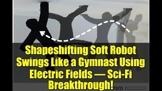 Shapeshifting Soft Robot Swings Like a Gymnast Using Electric Fields – Sci-Fi Breakthrough!
