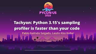 Tachyon: Python 3.15's sampling profiler is faster...- Pablo Galindo Salgado, Laszlo Kiss Kollar