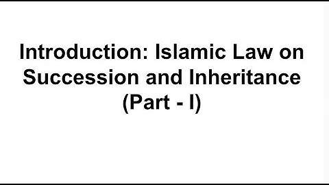 Introduction: Islamic Law on Succession and Inheritance (Part - I)
