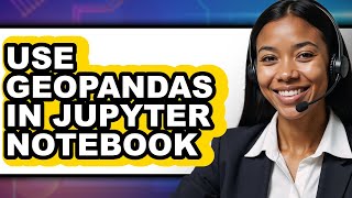 How to Use Geopandas in Jupyter Notebook - Step by Step