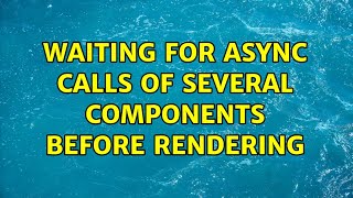 Waiting for async calls of several components before rendering