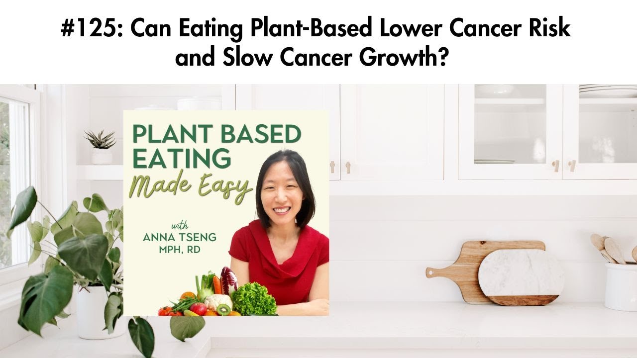 #125: Can Eating Plant-Based Lower Cancer Risk and Slow Cancer Growth ...