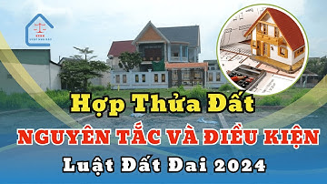 Luật Đất Đai 2024 | Nguyên Tắc Và Điều Kiện Hợp Thửa Đất