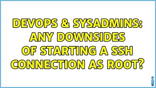 DevOps & SysAdmins: Any downsides of starting a SSH connection as root?