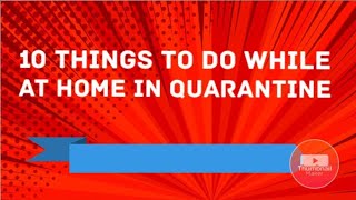10 Things to do at home or in quarantine