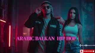 Best Arabic Balkan Hip Hop 2025 | Trap x Rap International Vibes 🔥