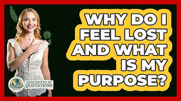 Why Do I Feel Lost And What Is My Purpose? - Anecdotes in Quotation
