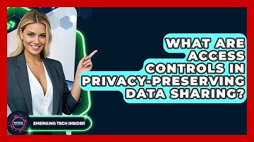 What Are Access Controls In Privacy-Preserving Data Sharing? - Emerging Tech Insider