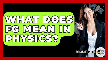 What Does FG Mean In Physics? - Physics Frontier