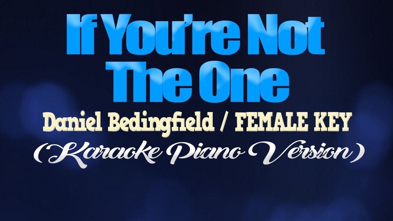 IF YOU'RE NOT THE ONE - Daniel Bedingfield/FEMALE KEY (KARAOKE PIANO VERSION) IF YOU'RE NOT THE ONE - Daniel Bedingfield/FEMALE KEY (KARAOKE PIANO VERSION)