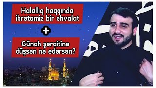 Hacı Ramil - Halallıq haqqında çox gözəl əhvlat + Günah şəraitinə düşsən nə edərsən?