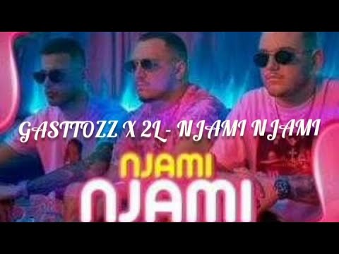 GASTTOZZ X 2L – NJAMI NJAMI (LYRICS/TEKST)