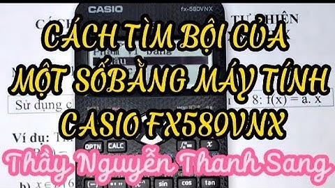 THỦ THUẬT CASIO| TÌM BỘI CỦA MỘT SỐ TỰ NHIÊN BẰNG MÁY TÍNH | CASIO FX580VNX