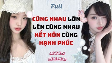 FULL AUDIO | CÙNG NHAU LỚN LÊN CÙNG NHAU KẾT HÔN CÙNG HẠNH PHÚC | MISS MEME