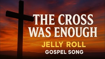👉 Jelly Roll Gospel Song | The Cross Was Enough | Powerful Christian Worship