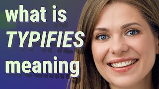 Typifies | meaning of Typifies