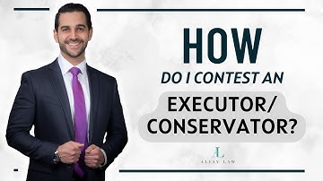 Challenging an Executor/Conservator: Steps to Contest in Estate Matters