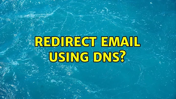 Redirect email using DNS? (3 Solutions!!)