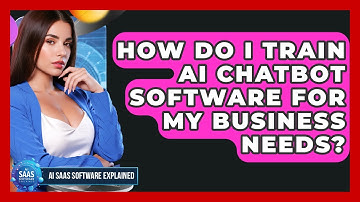 How Do I Train AI Chatbot Software for My Business Needs? | AI SaaS Software Explained News