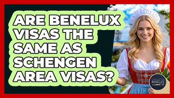 Are Benelux Visas The Same As Schengen Area Visas? - Exploring The Benelux