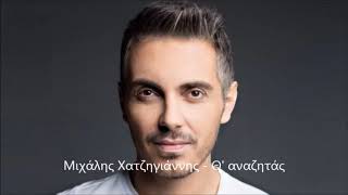 Μιχάλης Xατζηγιάννης ♫ Θ' αναζητάς