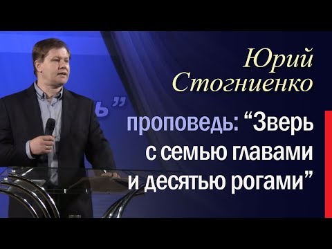 Зверь с семью головами и десятью рогами | Проповедь Юрия Стогниенко