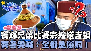 竇輝兄弟比賽摩洛哥特色「塔吉鍋」!老闆「特別獎勵」讓竇哥哭喊:都是懲罰!【請問 今晚住誰家】體驗篇 20220516 EP543 Part3 竇智孔 黃鐙輝 李千那