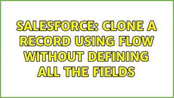 Salesforce: Clone a record using flow without defining all the fields (2 Solutions!!)