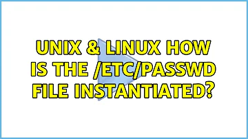Unix & Linux: How is the /etc/passwd file instantiated? (3 Solutions!!)
