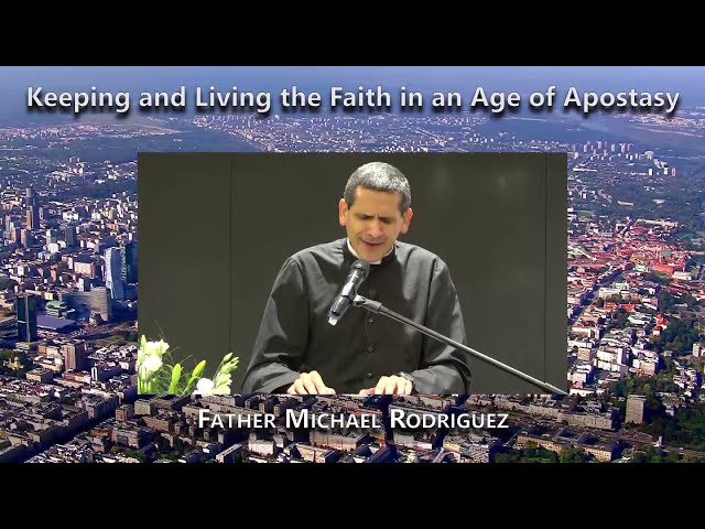 Keeping and Living the Faith in an Age of Apostasy (Father Michael Rodriguez)