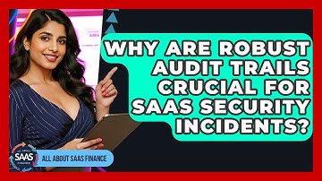Why Are Robust Audit Trails Crucial For SaaS Security Incidents? - All About SaaS Finance