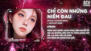 CHỈ CÒN NHỮNG NIỀM ĐAU REMIX - MOCHIII x DOMINO REMIX | Chọn Người Để Đi Cùng Em Cả Cuộc Đời Remix