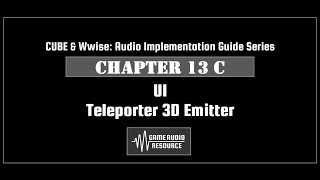 CUBE Wwise 2018: Chapter 13 C - UI: Teleporter 3D Emitter