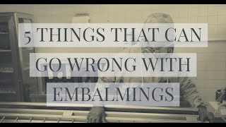 5 Things That Can Go Wrong With Embalmings