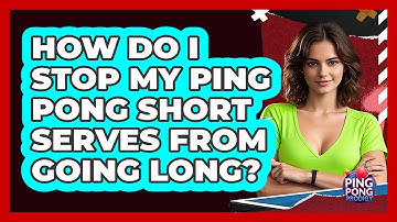 How Do I Stop My Ping Pong Short Serves From Going Long? - Ping Pong Prodigy