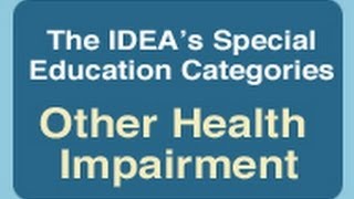 The IDEA's Special Education Categories: Other Health Impairment