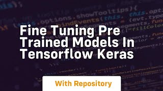 fine tuning pre trained models in tensorflow keras