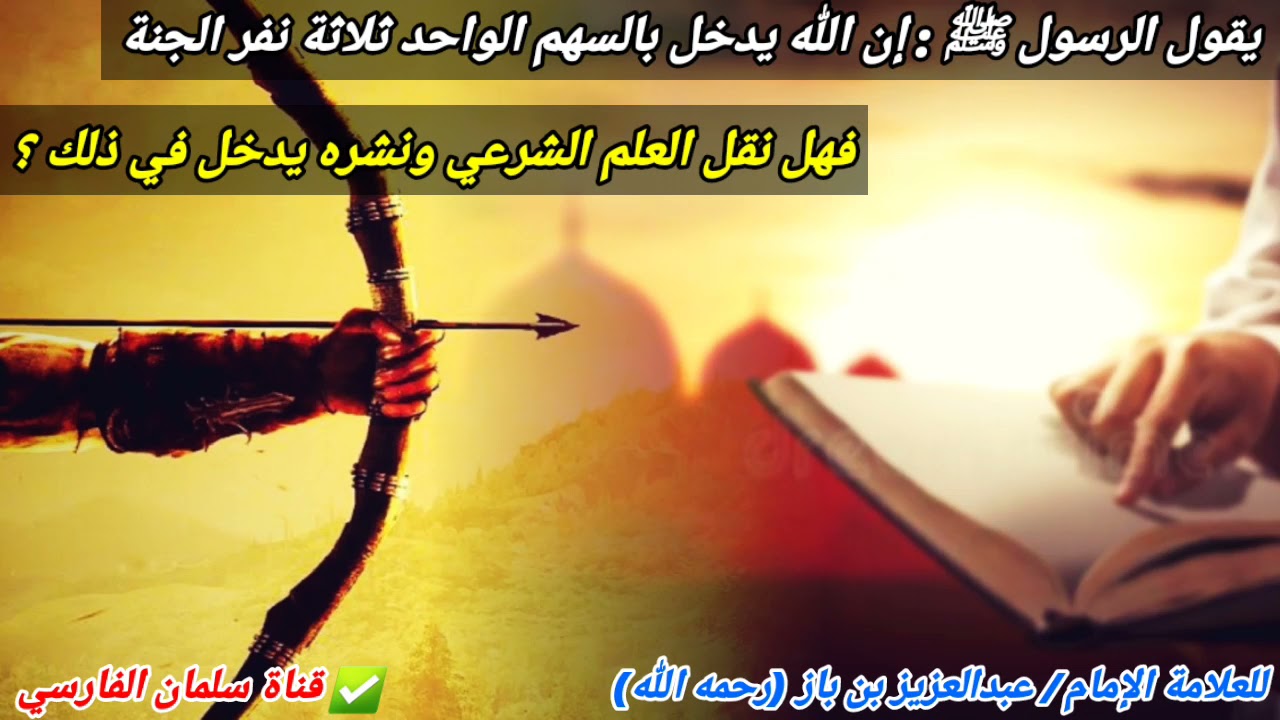 إن الله يدخل بالسهم الواحد ثلاثة نفر الجنة ، فهل يدخل في ذلك من ينشر العلم الشرعي ؟ | للإمام ابن باز