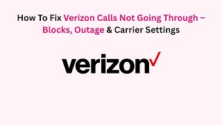 How To Fix Verizon Calls Not Going Through – Blocks, Outage & Carrier Settings