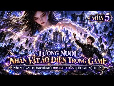 Mùa 5 - Tưởng Nuôi Nhân Vật Ảo Trong Game: Nào Ngờ Anh Chàng Tôi Nuôi Hóa Sát Thần Quét Mọi Ván Cờ