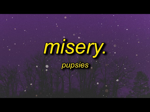 pupsies - misery. (lyrics)
