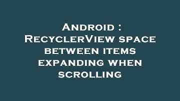 Android : RecyclerView space between items expanding when scrolling