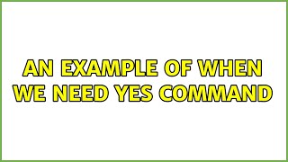 an example of when we need yes command (2 Solutions!!)