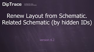 Renew Layout from Schematic. Related Schematic (by hidden IDs). DipTrace Feature Review