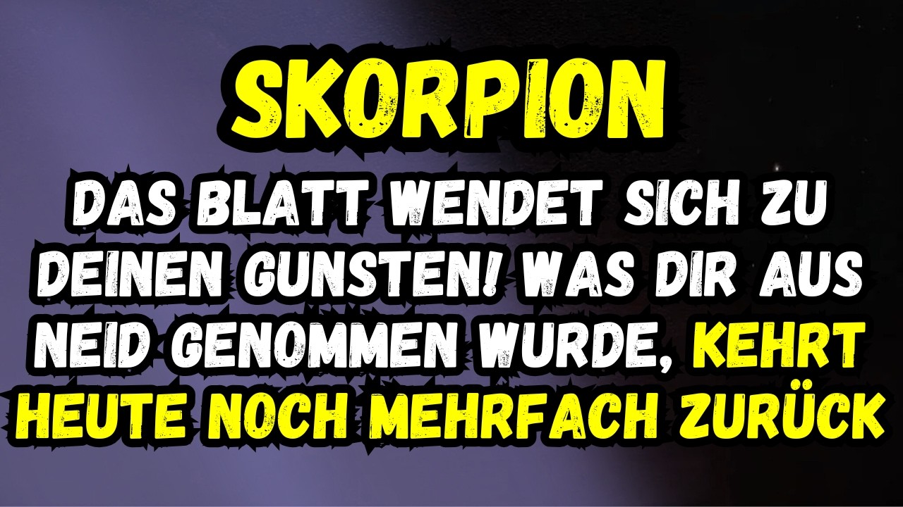 Skorpion ♏ Das Blatt Wendet Sich Zu Deinen Gunsten! Was Dir Aus Neid Genommen Wurde, Kehrt Zurück