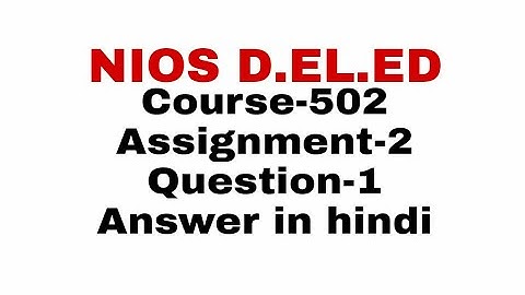 NIOS D.EL.ED COURSE-502, ASSIGNMENT-2,QUESTION-1 WITH ANSWER.