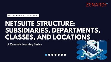 NETSUITE STRUCTURE EXPLAINED | SUB, DEP, CLASSES & LOCATIONS| ZENARDY | ZEN NETSUITE LEARNING SERIES